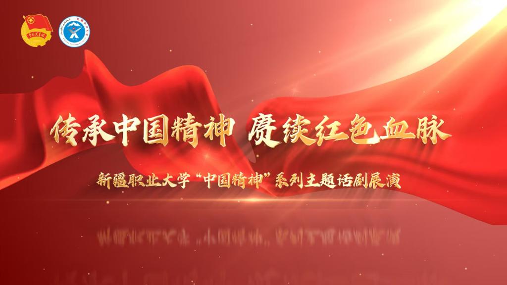 新疆职业大学：以剧传精神 以情育新人——“中国精神”主题话剧展演绘就高校思政育人新画卷